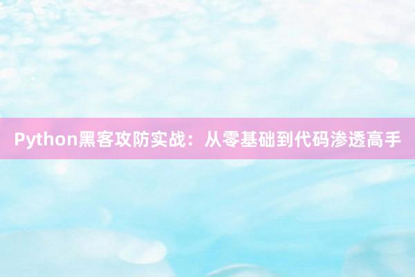 Python黑客攻防实战：从零基础到代码渗透高手